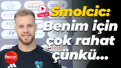 Smolcic: Benim için çok rahat, çünkü…