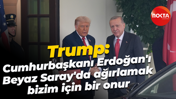 Donald Trump: Cumhurbaşkanı Erdoğan'ı Beyaz Saray'da ağırlamak bizim için bir onur