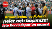 Papanikolau ve Fofana neler açtı başımıza! İşte Kocaelispor’un cezası!