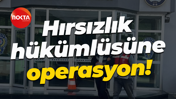 Hırsızlık hükümlüsüne operasyon!