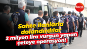 Sahte ilanlarla dolandırdılar; 2 milyon lira vurgun yapan çeteye operasyon!