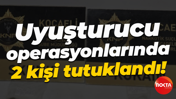 Uyuşturucu operasyonlarında 2 kişi tutuklandı!