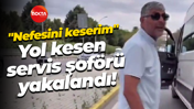"Nefesini keserim" Yol kesen servis şoförü yakalandı!