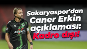 Sakaryaspor'dan Caner Erkin açıklaması: Kadro dışı!