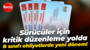 Sürücüler için kritik düzenleme yolda: B sınıfı ehliyetlerde yeni dönem!