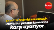 En büyük belirtisi 'belirtisizlik'... Uzmanlar prostat kanserine karşı uyarıyor