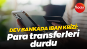 Dev bankada IBAN krizi: Para transferleri durdu