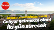 Herkes gelmesini bekliyordu, geliyor gelmekte olan! İki gün sürecek