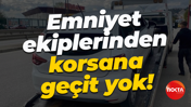 Emniyet ekiplerinden korsana geçit yok!