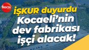 İŞKUR duyurdu... Kocaeli’nin dev fabrikası işçi alacak!