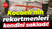 Kocaeli'nin rekortmenleri kendini sakladı!