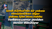 İzmit Körfezi’nin bir yakası temizlenirken diğer yakası içler acısı halde; Tonlarca çamur yeniden denize dökülüyor