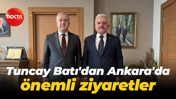 Tuncay Batı'dan Ankara'da önemli temaslar