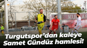 Turgutspor’dan kaleye Samet Gündüz hamlesi!