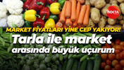 Market fiyatları yine cep yakıyor! Tarla ile market arasında büyük uçurum