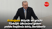 Cumhurbaşkanı Erdoğan: Büyük ve güçlü Türkiye ülküsüne giden yolda hepimiz biriz, beraberiz