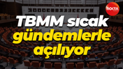 TBMM sıcak gündemlerle açılıyor