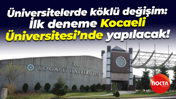Üniversitelerde köklü değişim: İlk deneme Kocaeli Üniversitesi’nde yapılacak!