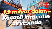 1.9 milyar dolar… Kocaeli ihracatın zirvesinde