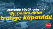 Otoyolda büyük çalışma: Bir bölüm daha trafiğe kapatıldı!