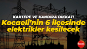 Kartepe ve Kandıra dikkat! Kocaeli’nin 6 ilçesinde elektrikler kesilecek