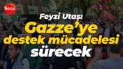 Feyzi Utaş: Gazze’ye destek mücadelesi sürecek