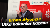 Erhan Afyoncu: Ufka bakanlar kazanır