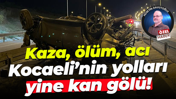 Kaza, ölüm, acı… Kocaeli’nin yolları yine kan gölü!
