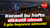 Kocaeli bu hafta dikkatli olmalı... 3 gün boyunca sürecek!