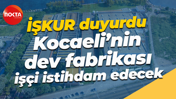 İŞKUR duyurdu... Kocaeli’nin dev fabrikası işçi istihdam edecek