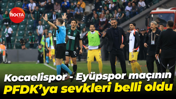 Kocaelispor - Eyüpspor maçının PFDK’ya sevkleri belli oldu