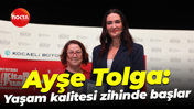 Ayşe Tolga: Yaşam kalitesi zihinde başlar