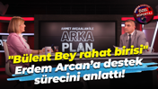 "Bülent Bey rahat birisi" Fatma Kaplan Hürriyet Erdem Arcan’a destek sürecini anlattı!