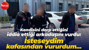 Kendisini darp ettiğini iddia ettiği arkadaşını vurdu: İsteseydim kafasından vururdum...