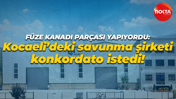 Füze kanadı parçası yapıyordu: Kocaeli’deki savunma şirketi konkordato istedi!