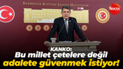Mühip Kanko: Bu millet çetelere değil, adalete güvenmek istiyor!