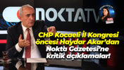 CHP Kocaeli İl Kongresi öncesi Haydar Akar’dan, Nokta Gazetesi’ne kritik açıklamalar!