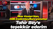 İlker Kazan’dan, Milli İrade Meydanı yorumu: Tahir Bey'e teşekkür ederim