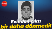 Evinden çıktı bir daha dönmedi!