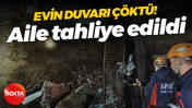 Evin duvarı aniden çöktü! Aile tahliye edildi