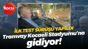 İlk test sürüşü yapıldı; Tramvay Kocaeli Stadyumu’na gidiyor!