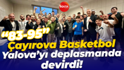Çayırova Basketbol, Yalova’yı deplasmanda devirdi! “83-95”