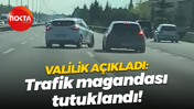 Valilik açıkladı: Trafik magandası tutuklandı!