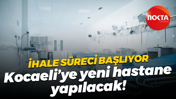 İhale süreci başlıyor… Kocaeli’ye yeni hastane yapılacak!