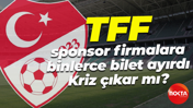 TFF, sponsor firmalara binlerce bilet ayırdı… Kriz çıkar mı?