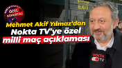 Mehmet Akif Yılmaz'dan Nokta TV'ye özel milli maç açıklaması