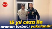 15 yıl ceza ile aranan torbacı yakalandı!