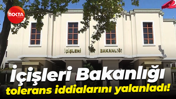 İçişleri Bakanlığı tolerans iddialarını yalanladı!