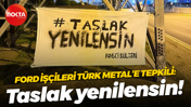 Ford işçileri Türk Metal’e tepkili: Taslak yenilensin!