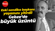 Eski sendika başkanı yaşamını yitirdi! Gebze’de büyük üzüntü